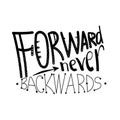 Forward, never backwards.